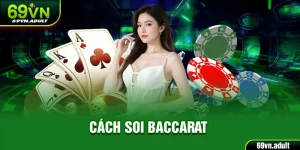 Cách Soi Baccarat 69VN Đặt Cược Hiệu Quả Và Lưu Ý Cần Thiết