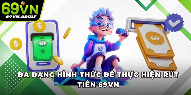 Đa dạng hình thức để thực hiện rút tiền 69VN